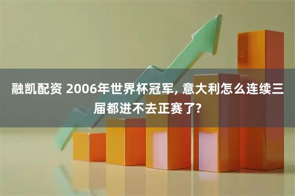 融凯配资 2006年世界杯冠军, 意大利怎么连续三届都进不去正赛了?