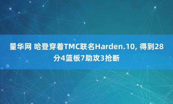 量华网 哈登穿着TMC联名Harden.10, 得到28分4篮板7助攻3抢断